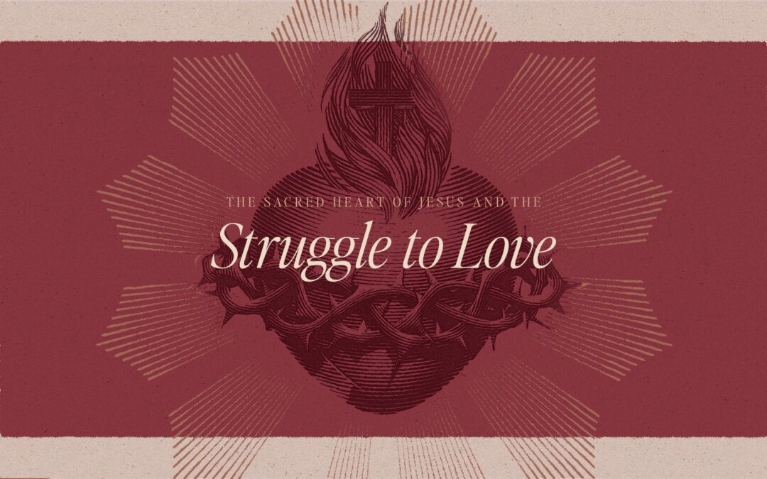 The Sacred Heart of Jesus and the Struggle to Love