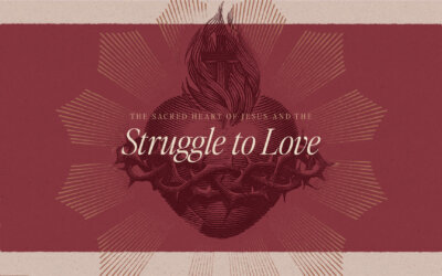 The Sacred Heart of Jesus and the Struggle to Love