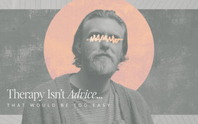 Therapy Isn’t Advice… That Would Be Too Easy