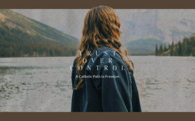 Trust Over Control: A Catholic Path to Freedom