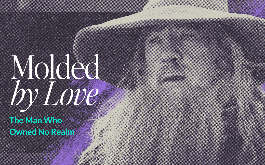 Molded by Love (Part 3): The Man Who Owned No Realm