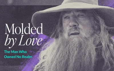 Molded by Love (Part 3): The Man Who Owned No Realm